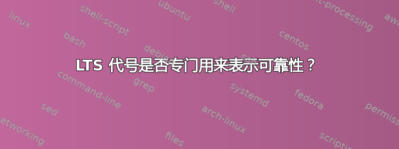 LTS 代号是否专门用来表示可靠性？