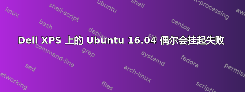 Dell XPS 上的 Ubuntu 16.04 偶尔会挂起失败