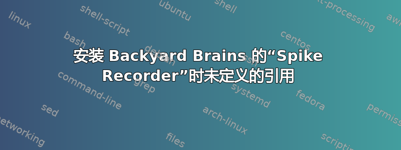 安装 Backyard Brains 的“Spike Recorder”时未定义的引用