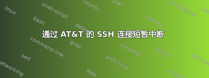 通过 AT&T 的 SSH 连接短暂中断