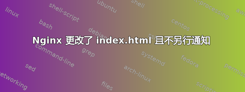 Nginx 更改了 index.html 且不另行通知