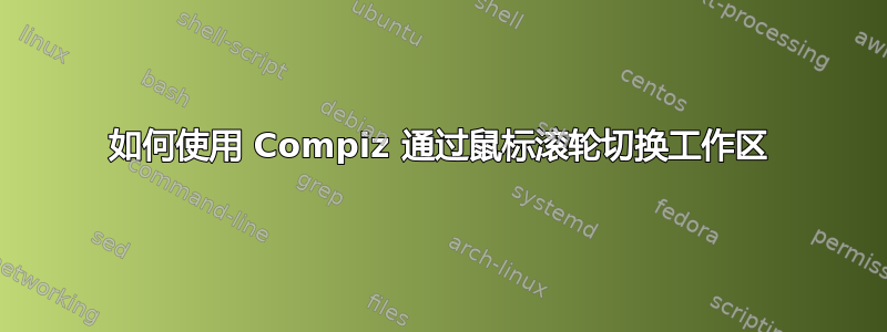 如何使用 Compiz 通过鼠标滚轮切换工作区