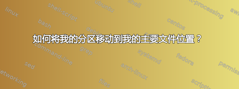 如何将我的分区移动到我的主要文件位置？