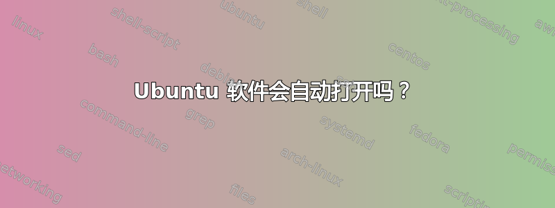 Ubuntu 软件会自动打开吗？