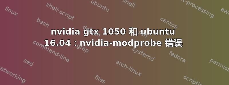 nvidia gtx 1050 和 ubuntu 16.04：nvidia-modprobe 错误