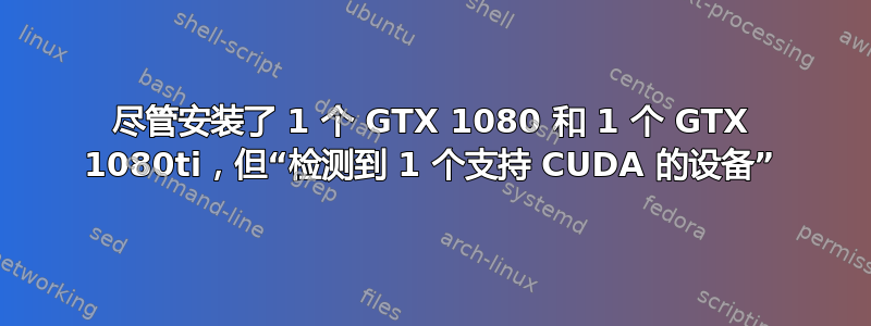 尽管安装了 1 个 GTX 1080 和 1 个 GTX 1080ti，但“检测到 1 个支持 CUDA 的设备”