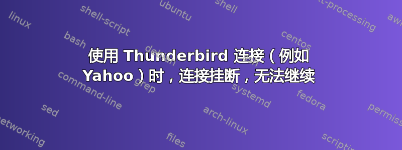 使用 Thunderbird 连接（例如 Yahoo）时，连接挂断，无法继续