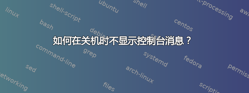 如何在关机时不显示控制台消息？