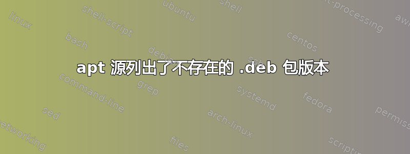 apt 源列出了不存在的 .deb 包版本