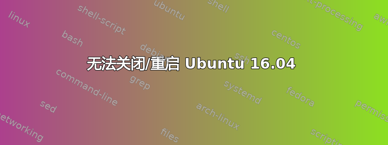 无法关闭/重启 Ubuntu 16.04