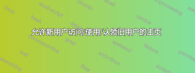 允许新用户访问/使用/认领旧用户的主页