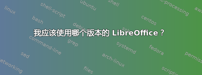 我应该使用哪个版本的 LibreOffice？