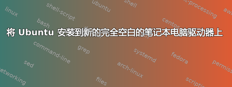 将 Ubuntu 安装到新的完全空白的笔记本电脑驱动器上 