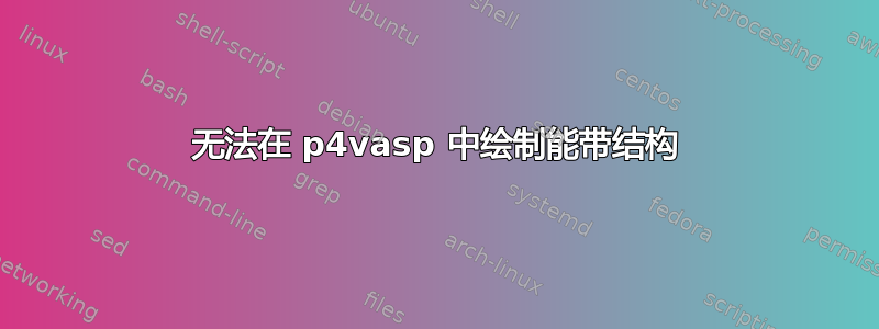 无法在 p4vasp 中绘制能带结构