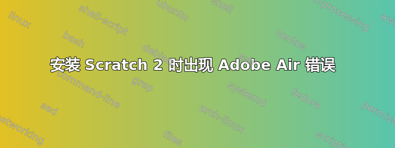 安装 Scratch 2 时出现 Adob​​e Air 错误 