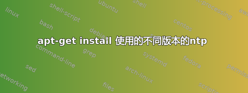 apt-get install 使用的不同版本的ntp