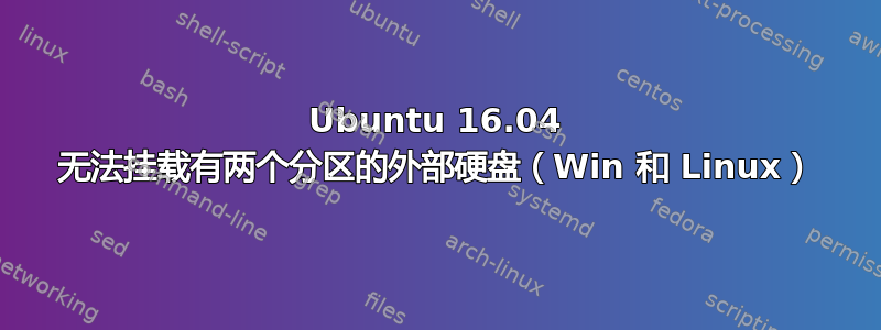 Ubuntu 16.04 无法挂载有两个分区的外部硬盘（Win 和 Linux）