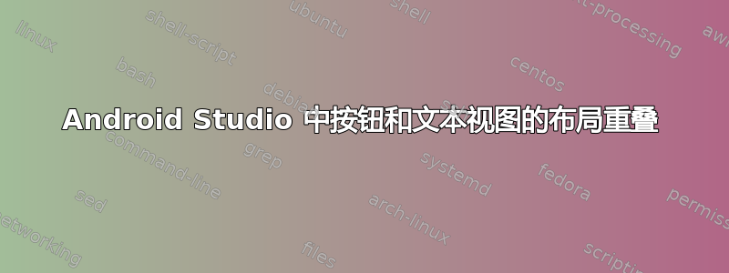 Android Studio 中按钮和文本视图的布局重叠