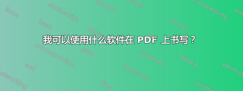 我可以使用什么软件在 PDF 上书写？