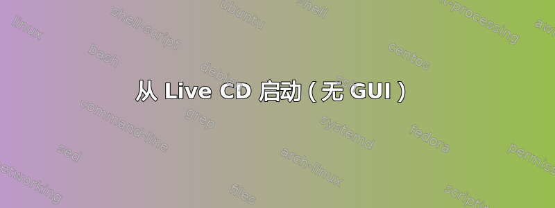 从 Live CD 启动（无 GUI）