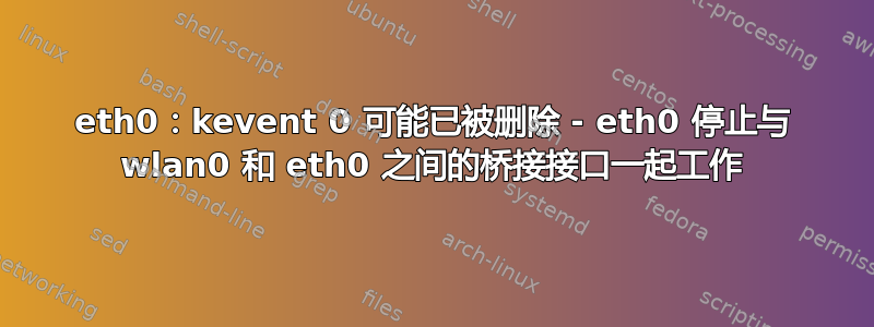 eth0：kevent 0 可能已被删除 - eth0 停止与 wlan0 和 eth0 之间的桥接接口一起工作