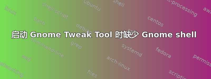 启动 Gnome Tweak Tool 时缺少 Gnome shell