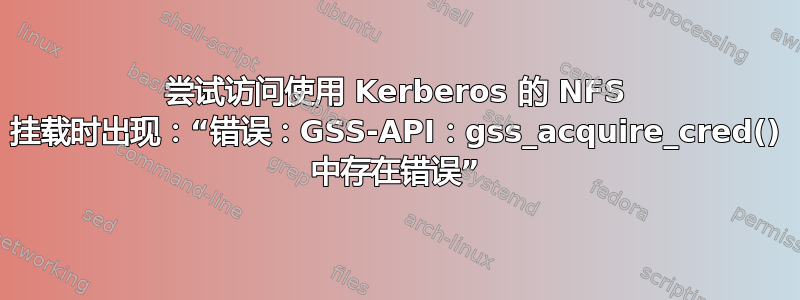 尝试访问使用 Kerberos 的 NFS 挂载时出现：“错误：GSS-API：gss_acquire_cred() 中存在错误”