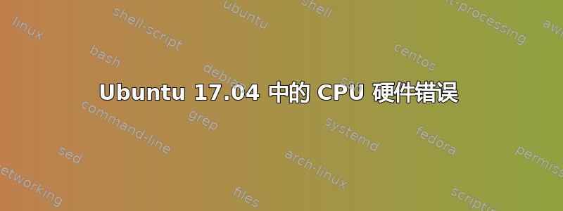 Ubuntu 17.04 中的 CPU 硬件错误