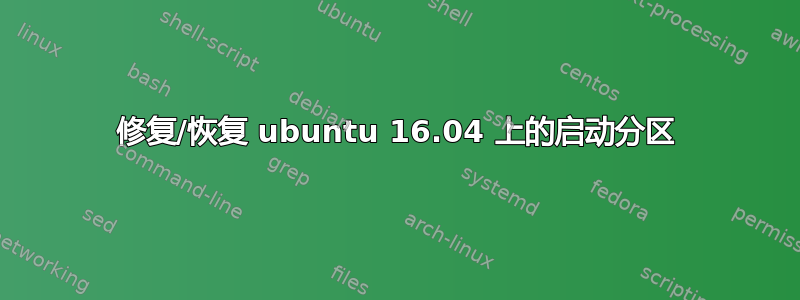 修复/恢复 ubuntu 16.04 上的启动分区