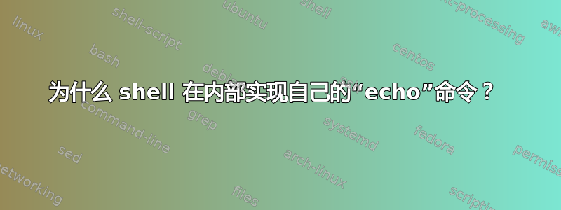 为什么 shell 在内部实现自己的“echo”命令？ 