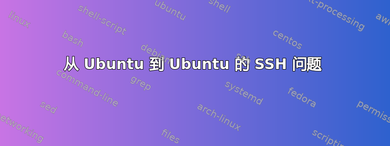 从 Ubuntu 到 Ubuntu 的 SSH 问题