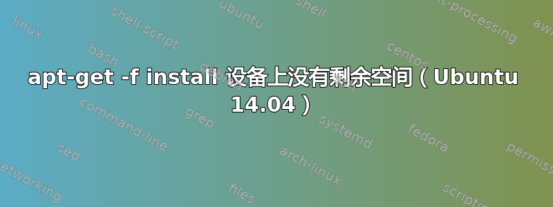 apt-get -f install 设备上没有剩余空间（Ubuntu 14.04）