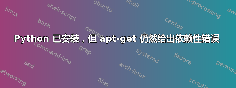 Python 已安装，但 apt-get 仍然给出依赖性错误