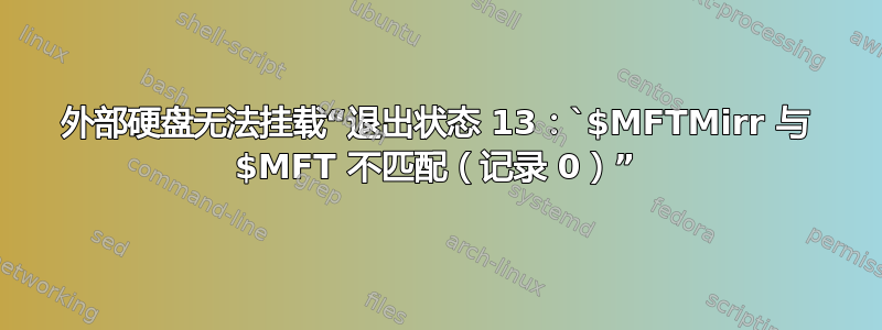 外部硬盘无法挂载“退出状态 13：`$MFTMirr 与 $MFT 不匹配（记录 0）”