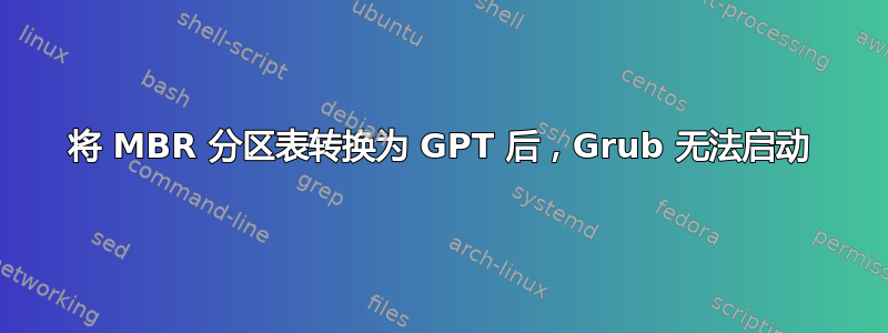 将 MBR 分区表转换为 GPT 后，Grub 无法启动