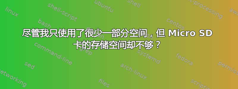 尽管我只使用了很少一部分空间，但 Micro SD 卡的存储空间却不够？