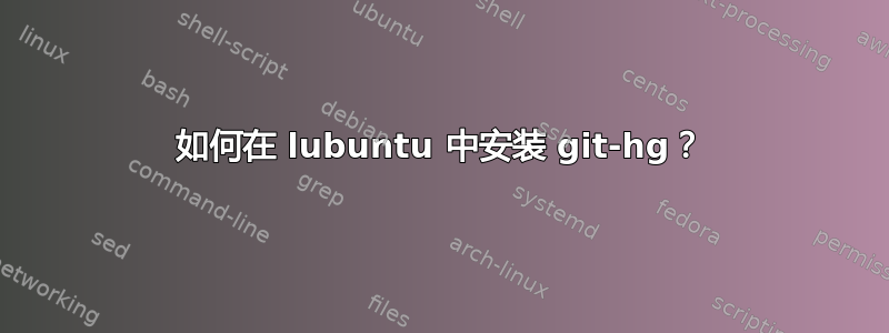 如何在 lubuntu 中安装 git-hg？