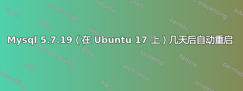 Mysql 5.7.19（在 Ubuntu 17 上）几天后自动重启