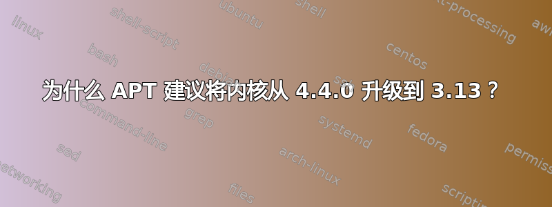 为什么 APT 建议将内核从 4.4.0 升级到 3.13？