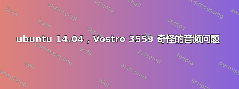 ubuntu 14.04，Vostro 3559 奇怪的音频问题