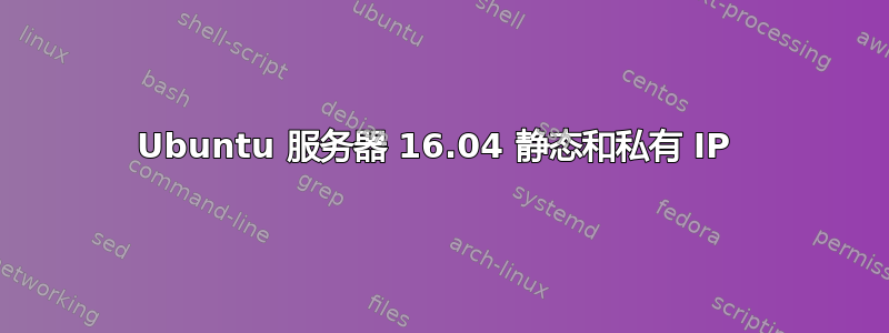 Ubuntu 服务器 16.04 静态和私有 IP 