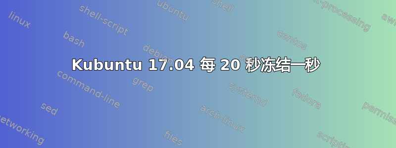 Kubuntu 17.04 每 20 秒冻结一秒