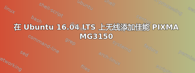 在 Ubuntu 16.04 LTS 上无线添加佳能 PIXMA MG3150