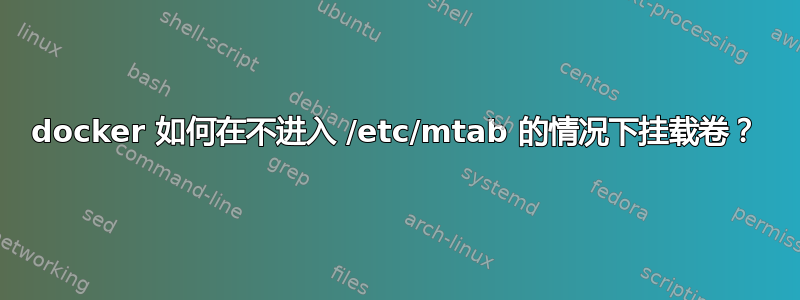 docker 如何在不进入 /etc/mtab 的情况下挂载卷？