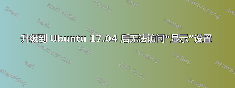 升级到 Ubuntu 17.04 后无法访问“显示”设置