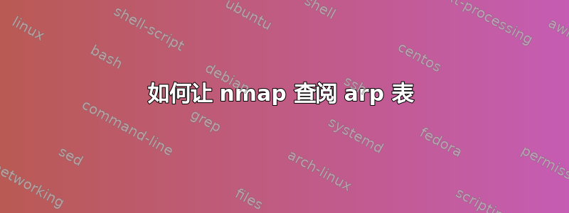 如何让 nmap 查阅 arp 表