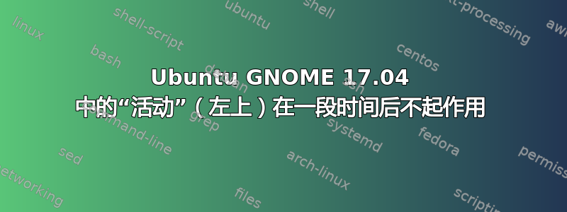 Ubuntu GNOME 17.04 中的“活动”（左上）在一段时间后不起作用