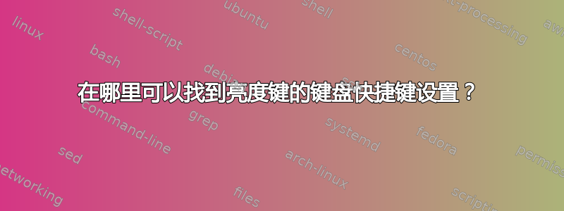 在哪里可以找到亮度键的键盘快捷键设置？