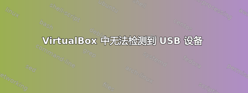 VirtualBox 中无法检测到 USB 设备