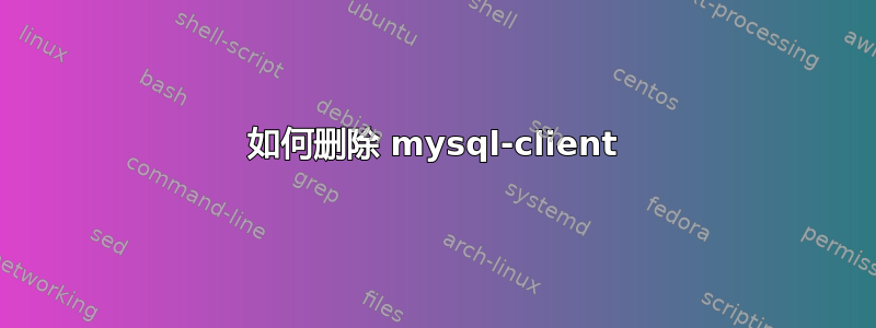 如何删除 mysql-client